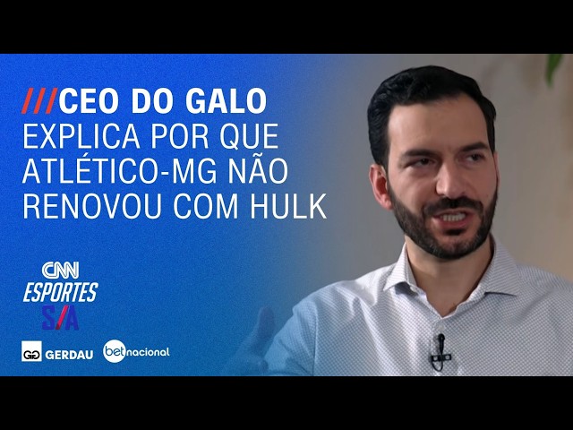 "A instituição é maior": CEO do Galo detalha recusa a contrato para Hulk | ESPORTES S/A