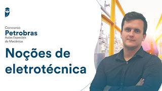 Noções de eletrotécnica - Concurso Petrobras: Aulas Especiais de Mecânica