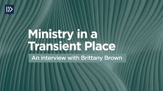 Ministry in a Transient Place (an interview with Brittany Brown)