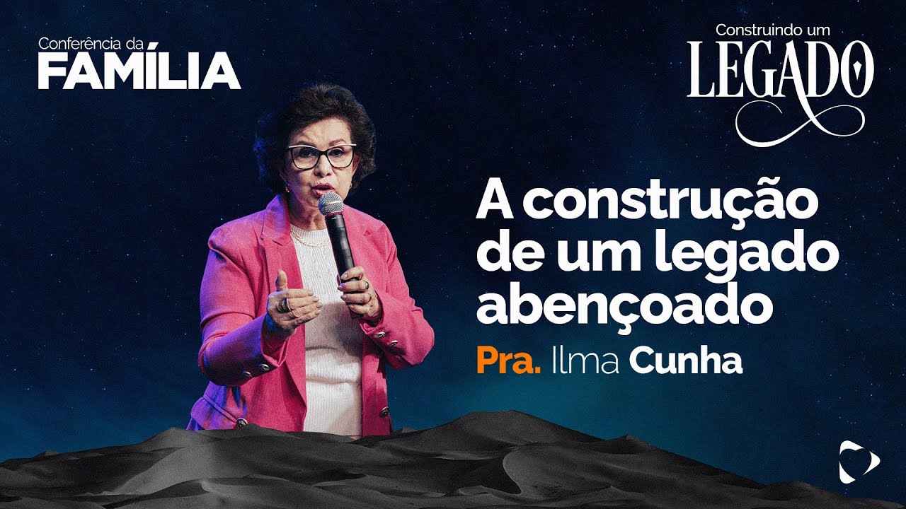 A Construção de um Legado Abençoado | Ilma Cunha
