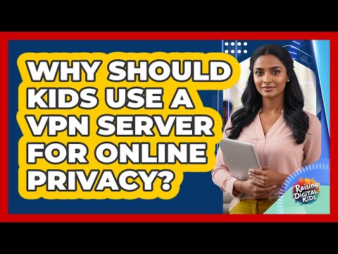 Why Should Kids Use A VPN Server For Online Privacy? - Raising Digital Kids
