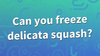 Can you freeze delicata squash?
