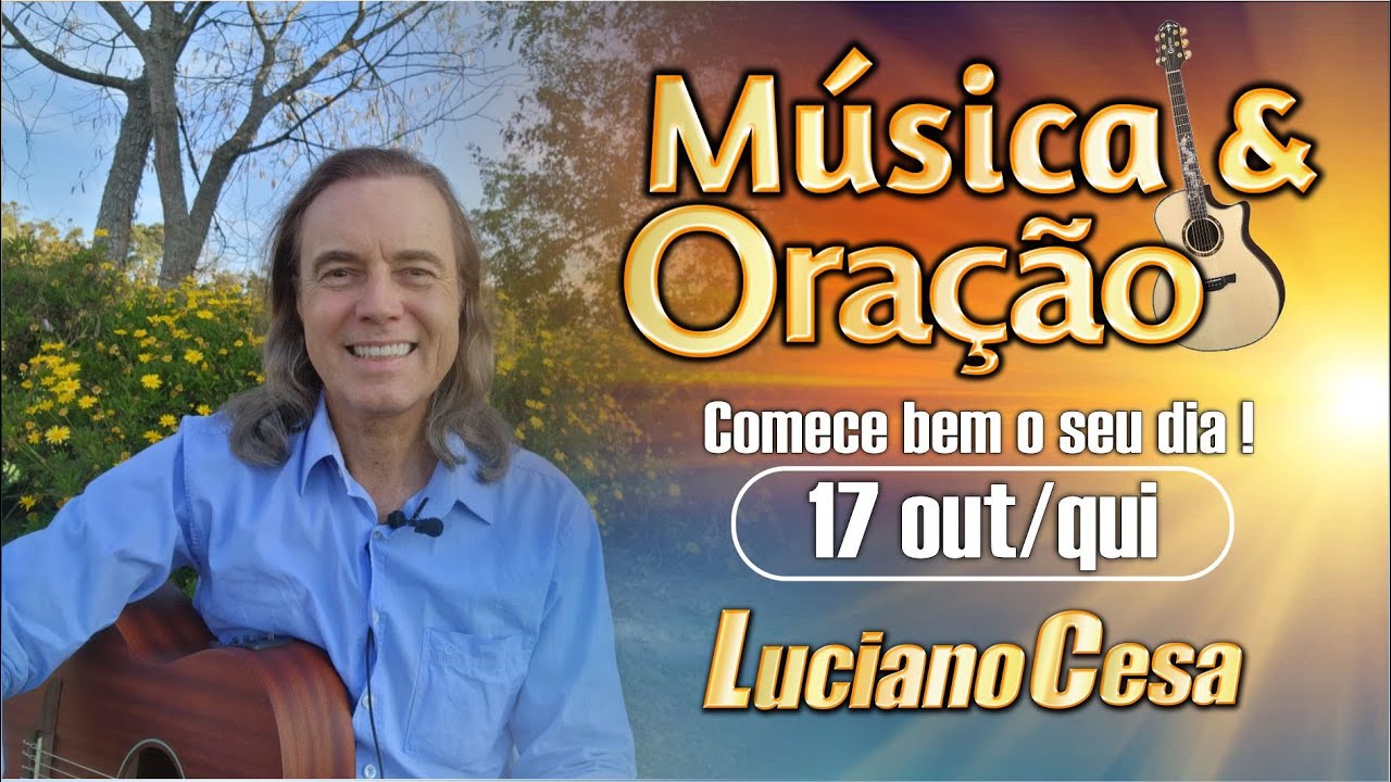 17 out MÚSICA e ORAÇÃO. LUCIANO CESA. Compartilhem !
