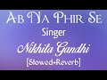 Ab Na Phir Se [Slowed And Reverb] Nikhita Gandhi | Union Reverb Music