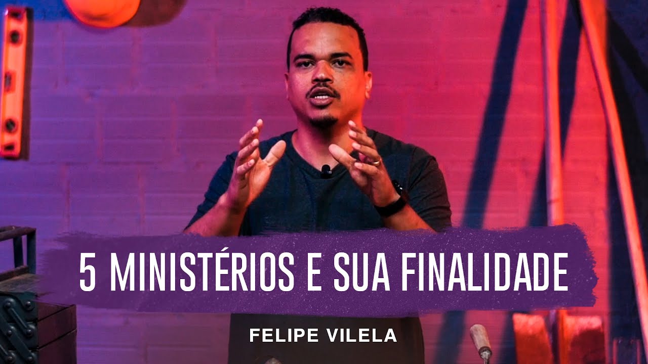 Felipe Vilela | 5 Ministérios e Sua Finalidade