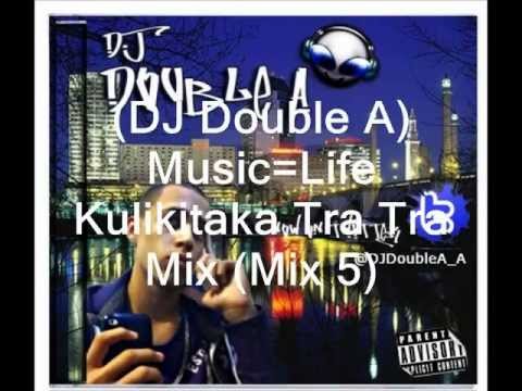 (DJ Double A)Music=Life Kulikitaka Tra Tra Mix (Mix 5)