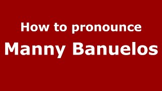 How to pronounce Manny Banuelos
