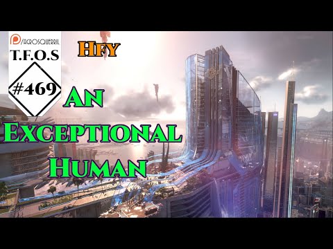 r/Hfy TFOS# 469 - An Exceptional Human by chipathing( HFY / Sci-Fi Reddit Stories)