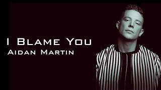 Aidan Martin - I Blame You (Lyrics)