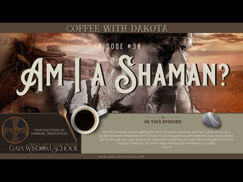 [030] Coffee with Dakota: Am I Shaman?