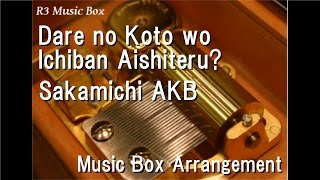 Dare no Koto wo Ichiban Aishiteru?/Sakamichi AKB [Music Box]