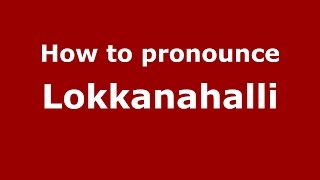How to pronounce Lokkanahalli