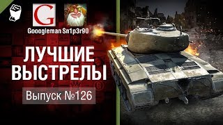 Лучшие выстрелы №126 - от Gooogleman и Sn1p3r90 [World of Tanks]