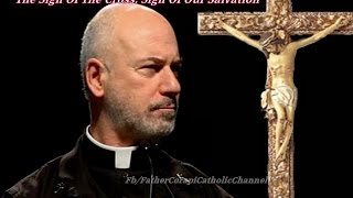 The Sign Of The Cross: Sign Of Our Salvation~ Fr.Corapi