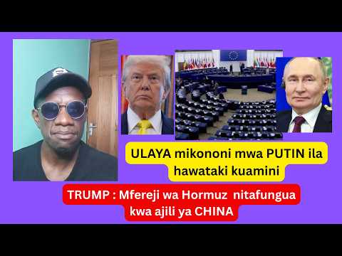 Ulaya mikononi kwa PUTIN hawataki kuamiani ,Trump : Nitaifungua HORMUZ kwa ajili ya CHINA .