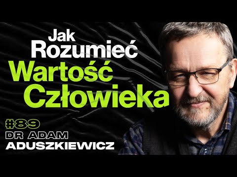 Co O Nas Mówi Pytanie o Wartość Człowieka, Jak Doceniać Życie - ft. dr Adam Aduszkiewicz #89