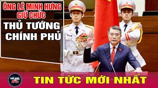 Ông Lê Minh Hưng được bầu làm Thủ tướng nhiệm kỳ 2026-2031 | Thế giới 24h 