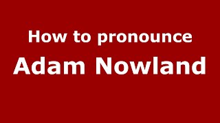 How to pronounce Adam Nowland
