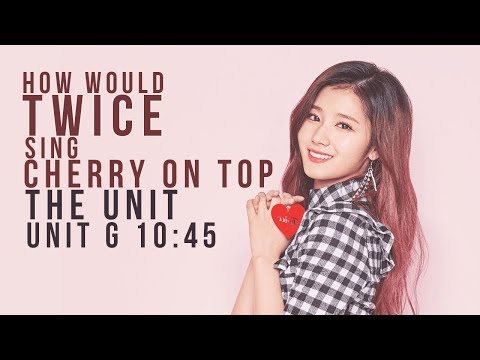 How Would TWICE Sing CHERRY ON TOP (THE UNIT - UNIT G 10:45)