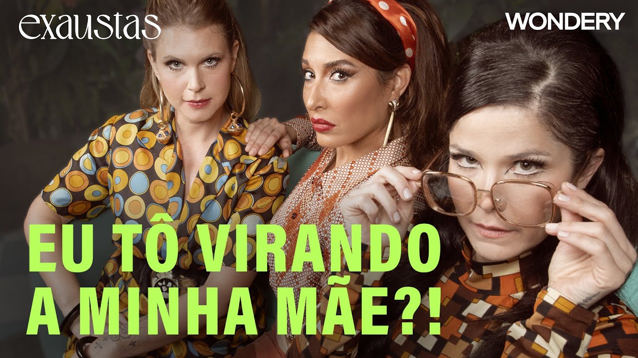 [EPISÓDIO] Eu Tô Virando a Minha Mãe?! | Exaustas