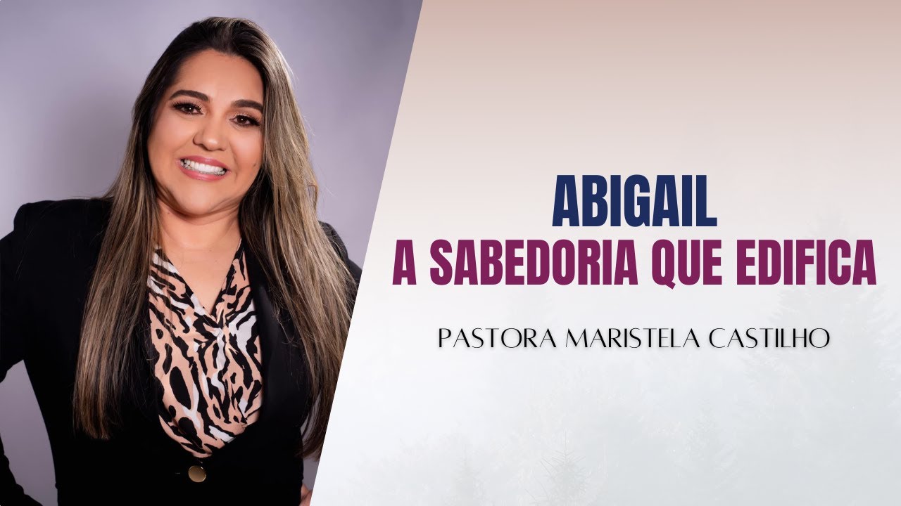Pastora Maristela Castilho | 1 Samuel 25 | Abigail a Sabedoria Que Edifica