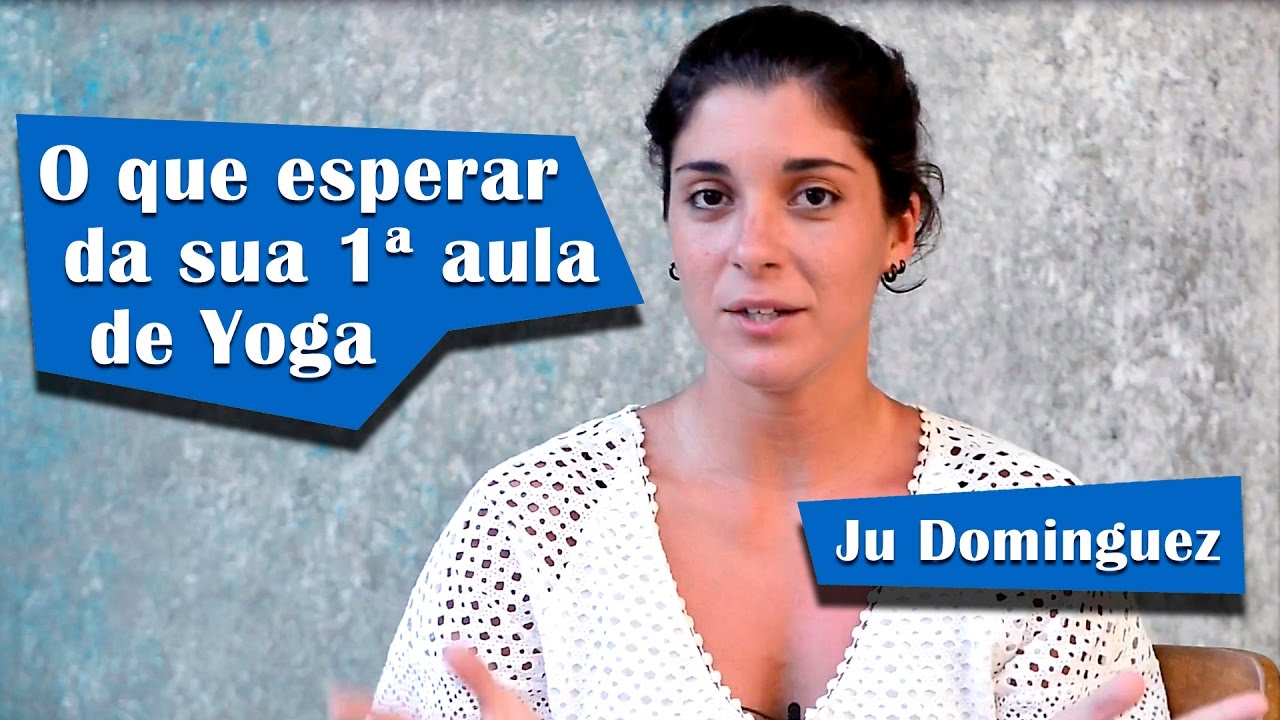 O que esperar da sua 1a aula de Yoga - Ju Dominguez