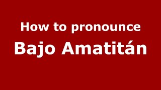 How to pronounce Bajo Amatitán