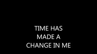 Time Has Made A Change In Me