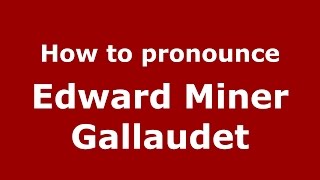 How to pronounce Edward Miner Gallaudet