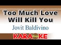 Too Much Love Will Kill You (KARAOKE) Jovit Baldivino