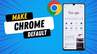 How to Make Google Chrome Your Default Browser on Android Phone