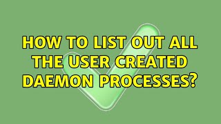 Ubuntu: How to list out all the user created daemon processes?