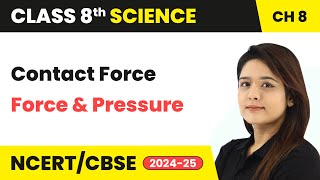 Contact Force - Force and Pressure | Class 8 Science Chapter 8 | CBSE 2024-25
