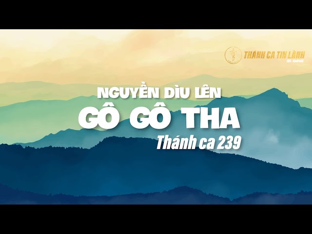 THÁNH CA 239 | NGUYỀN DÌU LÊN GÔ GÔ THA | KARAOKE THÁNH CA TIN LÀNH