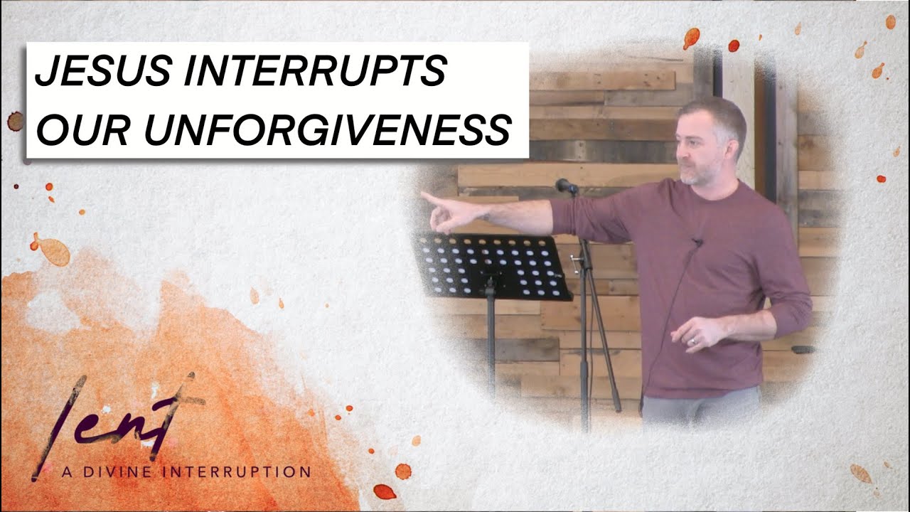 Jesus Interrupts Our Unforgiveness