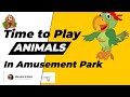 TIME TO PLAY ANIMALS IN AN AMUSEMENT PARK FOR KIDS