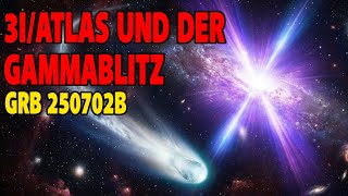 3I/Atlas und Gammablitz GRB 250702b