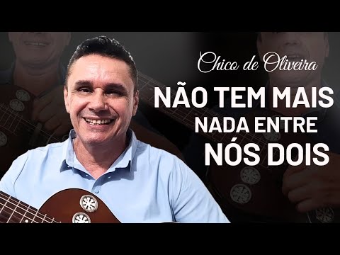 Não Tem Mais Nada Entre Nós Dois • Chico de Oliveira