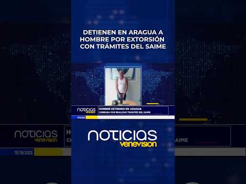 Detienen en Aragua a hombre por extorsión con trámites del SAIME