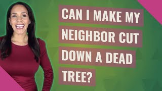 Can I make my neighbor cut down a dead tree?