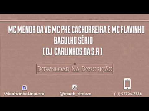 MC MENOR DA VG, MC PHE CACHORREIRA E MC FLAVINHO - BAGULHO SÉRIO (  DJ CARLINHOS DA S.R )