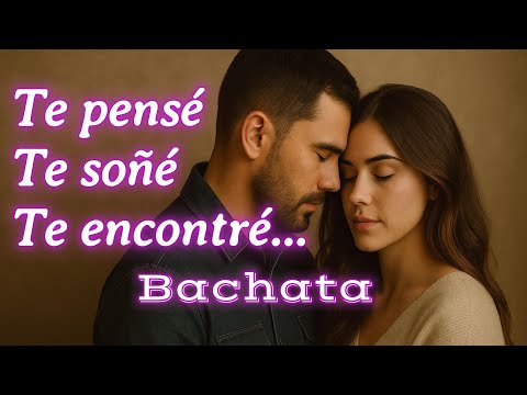 Te Pensé, Te Soñé, Te Encontré 💘 Una bachata para alguien muy especial