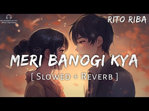 Meri Banogi Kya || slowed + reverb || Rito Riba || Audio Aman #lovesong #lofimusic