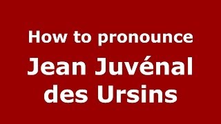 How to pronounce Jean Juvénal Des Ursins