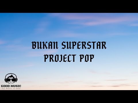 BUKAN SUPERSTAR – PROJECT POP │ LIRIK