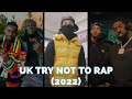 TRY NOT TO RAP UK EDITION 2022 YOU RAP YOU LOSE LITERALLY IMPOSSIBLE
