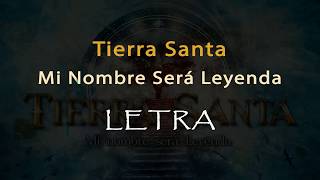Tierra Santa - Mi nombre sera leyenda LETRA