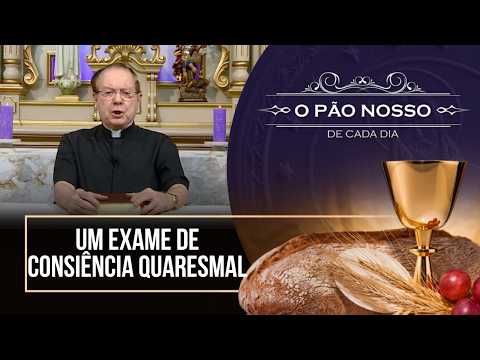 Um exame de consiência quaresmal - O Pão Nosso de cada dia - 02/03/26