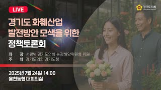 2025년 7월 24일 (목) 14:00 [경기도 화훼산업 발전방안 모색을 위한 정책토론회] 정책 토론회