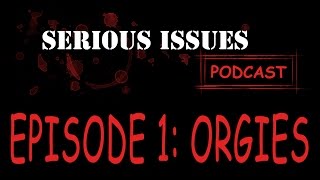 Serious Issues Ep:01 - Orgies